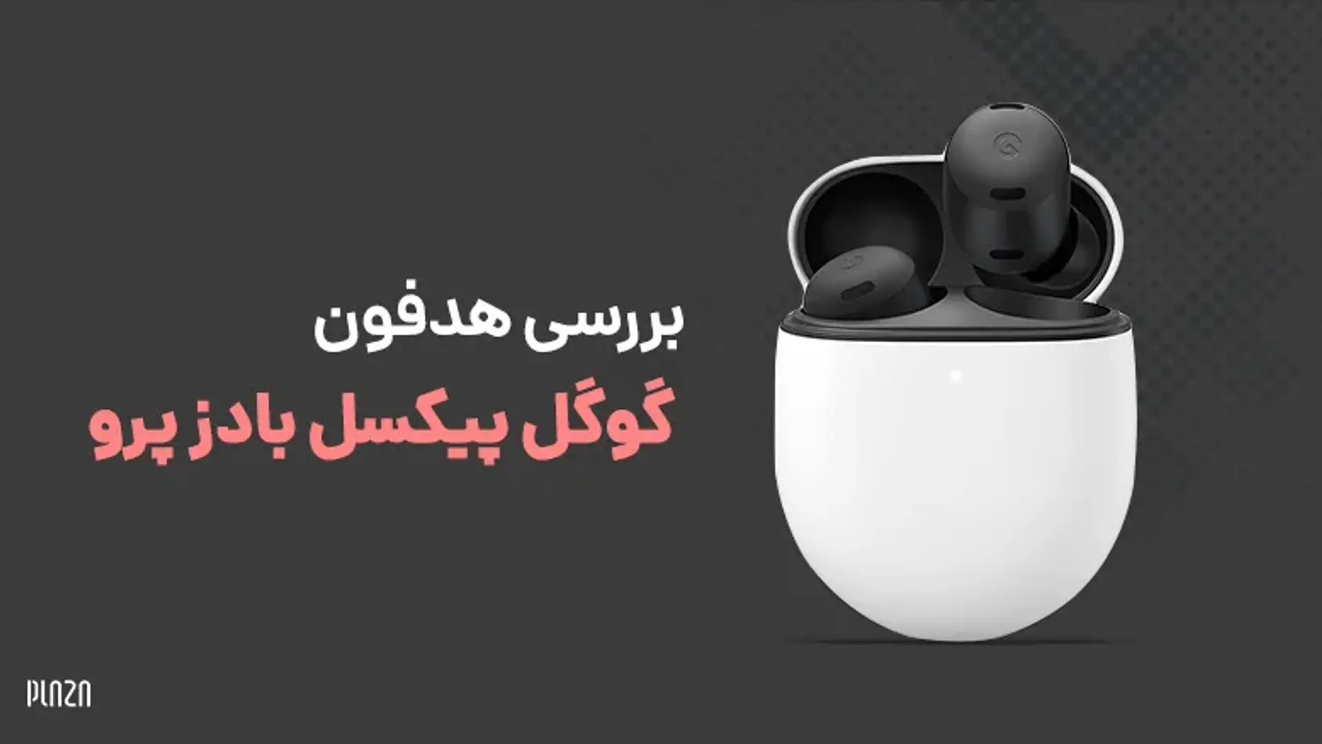 بررسی هدفون گوگل پیکسل بادز پرو؛ مشخصات و ویژگی ها