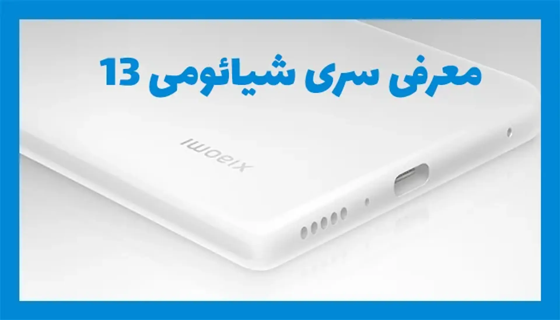 سری شیائومی ۱۳ | آخرین اخبار و شایعات از گوشی های سری Xiaomi 13