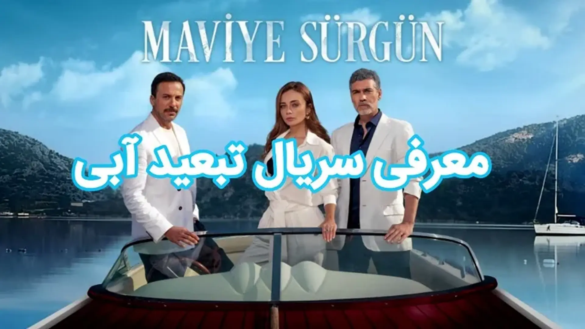 معرفی سریال تبعید آبی (Maviye Sürgün) ؛ زمان پخش، خلاصه داستان و معرفی بازیگران