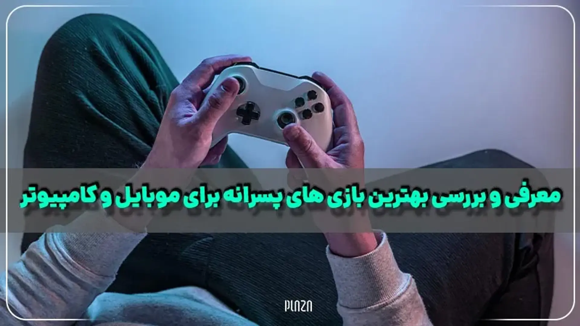 معرفی و بررسی بهترین بازی های پسرانه برای موبایل و کامپیوتر