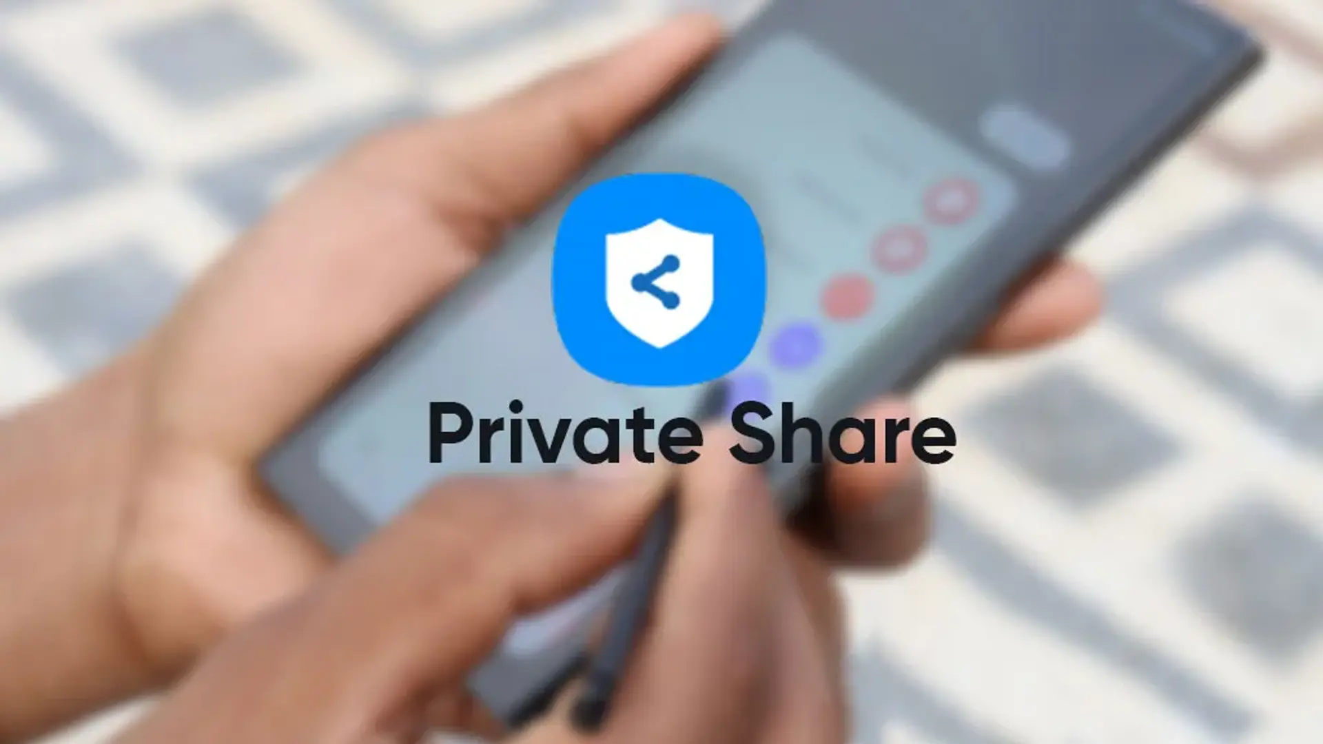 افزایش امنیت دستگاه های سامسونگ با قابلیت جدید Private Sharing