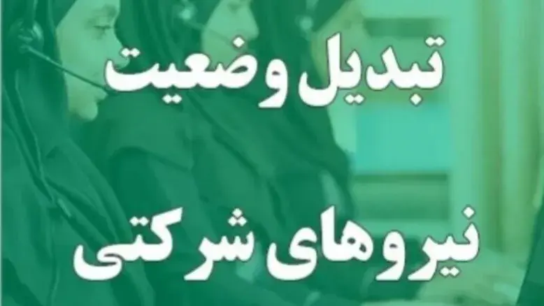 تصمیم نهایی دولت برای عملیاتی شدن طرح تبدیل وضعیت نیرو‌های شرکتی