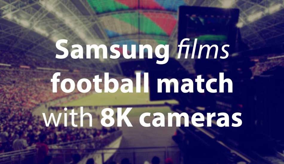 Samsung-films-football-match-with-8K-cameras/ فیلمبرداری از مسابقه فوتبال با دوربین های 8K توسط سامسونگ